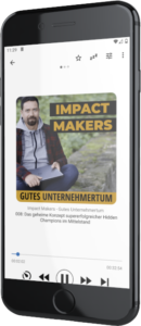 IMPACT MAKERS - Gutes Unternehmertum der Business Podcast