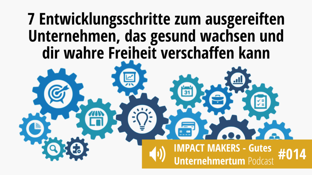 7 Entwicklungsschritte zum ausgereiften Unternehmen, das gesund wachsen und dir wahre Freiheit verschaffen kann