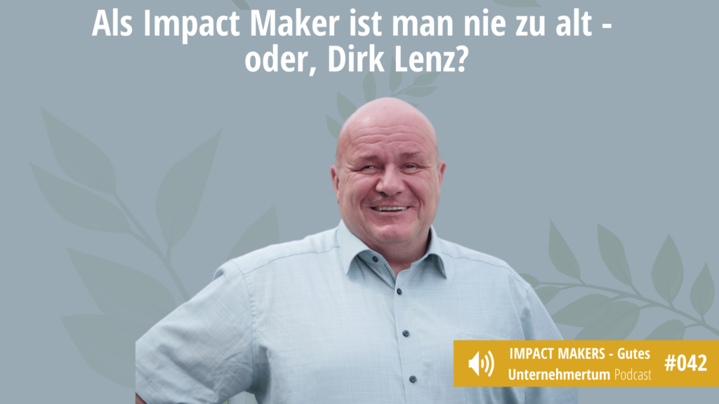Als Impact Maker bist du nie zu alt - mit Dirk Lenz