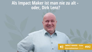 Als Impact Maker bist du nie zu alt - mit Dirk Lenz